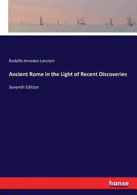 Roma antica alla luce delle recenti scoperte: Settima edizione - Ancient Rome in the Light of Recent Discoveries: Seventh Edition