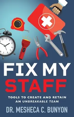 Riparare il mio personale: Strumenti per creare e mantenere un team infrangibile - Fix My Staff: Tools to Create and Retain an Unbreakable Team