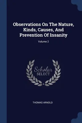Osservazioni sulla natura, i tipi, le cause e la prevenzione della follia; Volume 2 - Observations On The Nature, Kinds, Causes, And Prevention Of Insanity; Volume 2