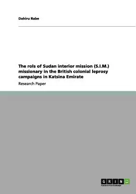 I ruoli del missionario della Sudan interior mission (S.I.M.) nelle campagne coloniali britanniche contro la lebbra nell'emirato di Katsina - The rols of Sudan interior mission (S.I.M.) missionary in the British colonial leprosy campaigns in Katsina Emirate