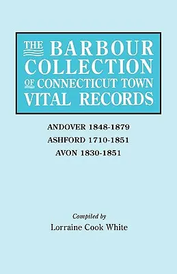 Collezione Barbour dei documenti vitali delle città del Connecticut. Volume 1: Andover 1848-1879, Ashford 1710-1851, Avon 1830-1851 - Barbour Collection of Connecticut Town Vital Records. Volume 1: Andover 1848-1879, Ashford 1710-1851, Avon 1830-1851