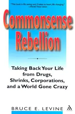 Commonsense Rebellion: Riprendersi la propria vita da droghe, strizzacervelli, corporazioni e da un mondo impazzito - Commonsense Rebellion: Taking Back Your Life from Drugs, Shrinks, Corporations, and a World Gone Crazy