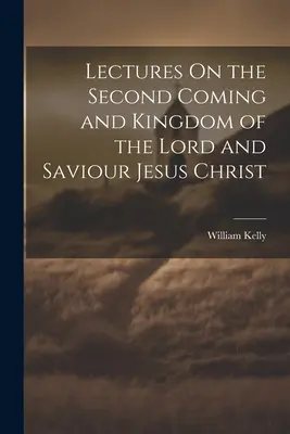 Lezioni sulla seconda venuta e sul regno del Signore e Salvatore Gesù Cristo - Lectures On the Second Coming and Kingdom of the Lord and Saviour Jesus Christ