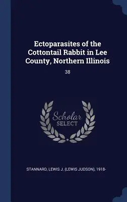 Ectoparassiti del coniglio coda di cotone nella contea di Lee, nell'Illinois settentrionale: 38 - Ectoparasites of the Cottontail Rabbit in Lee County, Northern Illinois: 38