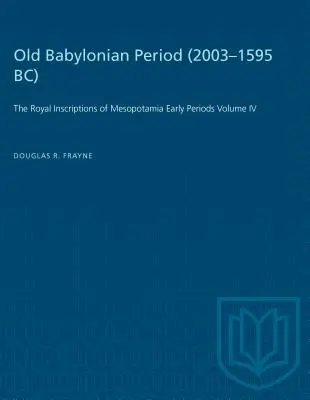 Periode Babilonia Lama (2003-1595 SM): Prasasti Kerajaan Mesopotamia Periode Awal Jilid IV - Old Babylonian Period (2003-1595 B.C.): The Royal Inscriptions of Mesopotamia Early Periods Volume IV