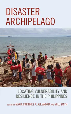 Arcipelago dei disastri: Individuazione della vulnerabilità e della resilienza nelle Filippine - Disaster Archipelago: Locating Vulnerability and Resilience in the Philippines