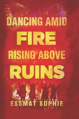 Danzare in mezzo al fuoco, elevarsi al di sopra delle rovine - Dancing Amid Fire, Rising Above Ruins