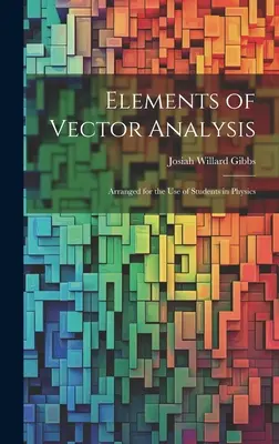 Elementi di analisi vettoriale: Disposti per l'uso degli studenti di fisica - Elements of Vector Analysis: Arranged for the Use of Students in Physics