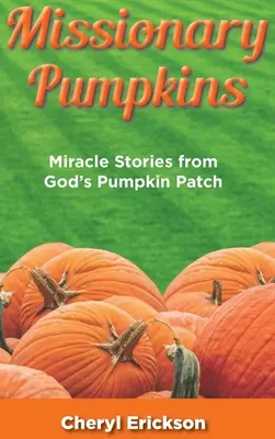Zucche missionarie: Storie di miracoli dal campo di zucche di Dio - Missionary Pumpkins: Miracles Stories from God's Pumpkin Patch