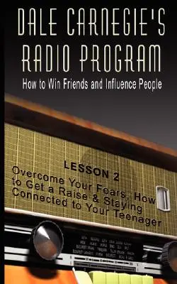 Programma radiofonico di Dale Carnegie: Come conquistare gli amici e influenzare le persone - Lezione 2: Superare le proprie paure, come ottenere un aumento e rimanere in contatto con l'azienda - Dale Carnegie's Radio Program: How to Win Friends and Influence People - Lesson 2: Overcome Your Fears, How to Get a Raise & Staying Connected to You