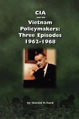 La CIA e i politici del Vietnam: Tre episodi 1962-1968 - CIA and the Vietnam Policymakers: Three Episodes 1962-1968