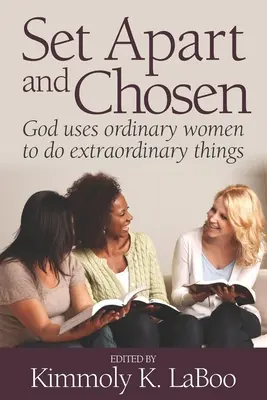 Set Apart and Chosen: Dio usa le donne comuni per fare cose straordinarie - Set Apart and Chosen: God uses ordinary women to do extraordinary things