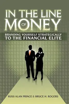 In the line of money: Fare conoscere il proprio marchio in modo strategico all'élite finanziaria - In the Line of Money: Branding Yourself Strategically to the Financial Elite