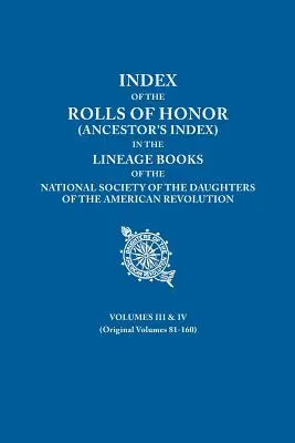 Indice dei rotoli d'onore (indice degli antenati) nei libri di discendenza della Società Nazionale delle Figlie della Rivoluzione Americana. Volumi III e IV - Index of the Rolls of Honor (Ancestor's Index) in the Lineage Books of the National Society the Daughters of the American Revolution. Volumes III & IV