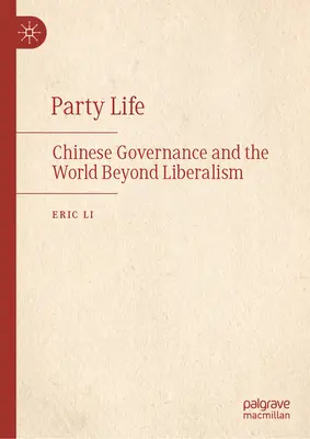 Vita di partito: La governance cinese e il mondo oltre il liberalismo - Party Life: Chinese Governance and the World Beyond Liberalism