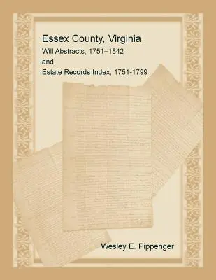 Estratti dei testamenti della Contea di Essex, Virginia, 1751-1842 e indice dei registri immobiliari, 1751-1799 - Essex County, Virginia Will Abstracts, 1751-1842 and Estate Records Index, 1751-1799