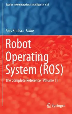 Sistema operativo per robot (Ros): Il riferimento completo (Volume 1) - Robot Operating System (Ros): The Complete Reference (Volume 1)