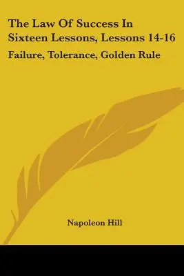 La legge del successo in sedici lezioni, lezioni 14-16: Fallimento, tolleranza, regola d'oro - The Law Of Success In Sixteen Lessons, Lessons 14-16: Failure, Tolerance, Golden Rule