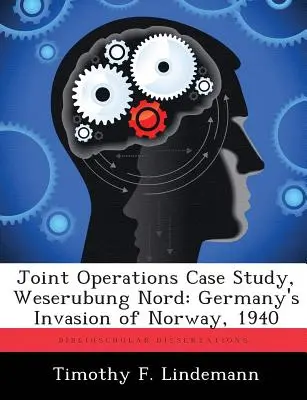 Studio di caso sulle operazioni congiunte, Weserubung Nord: L'invasione della Norvegia da parte della Germania, 1940 - Joint Operations Case Study, Weserubung Nord: Germany's Invasion of Norway, 1940