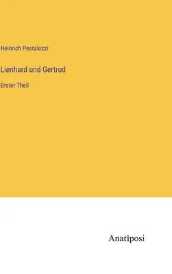 Lienhard e Gertrud: Erster Theil - Lienhard und Gertrud: Erster Theil