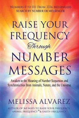 Innalzare la propria frequenza attraverso i messaggi numerici: Risvegliarsi al significato delle sequenze numeriche e delle sincronicità degli animali, della natura e dell'universo - Raise Your Frequency Through Number Messages: Awaken to the Meaning of Number Sequences and Synchronicities from Animals, Nature, and the Universe