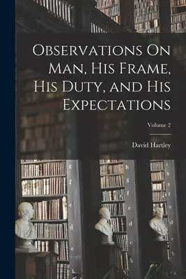 Osservazioni sull'uomo, la sua struttura, i suoi doveri e le sue aspettative; volume 2 - Observations On Man, His Frame, His Duty, and His Expectations; Volume 2