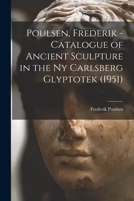 Poulsen, Frederik - Catalogo delle sculture antiche della Ny Carlsberg Glyptotek (1951) (Poulsen Frederik (1876-1950)) - Poulsen, Frederik - Catalogue of Ancient Sculpture in the Ny Carlsberg Glyptotek (1951) (Poulsen Frederik (1876-1950))