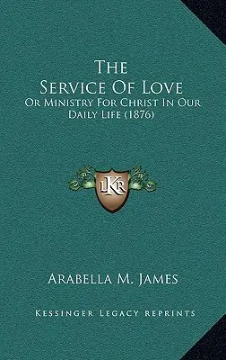 Il servizio dell'amore: O ministero per Cristo nella nostra vita quotidiana (1876) - The Service Of Love: Or Ministry For Christ In Our Daily Life (1876)