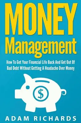 Gestione del denaro: Come riprendersi la propria vita finanziaria e uscire dai debiti senza avere il mal di testa per il denaro - Money Management: How To Get Your Financial Life Back And Get Out Of Bad Debt Without Getting A Headache Over Money