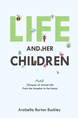 La vita e i suoi figli: Scorci di vita animale dall'ameba agli insetti - Life and Her Children: Glimpses of Animal Life From the Amoeba to the Insects