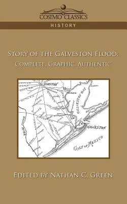 Storia dell'alluvione di Galveston: Completa, grafica, autentica - Story of the Galveston Flood: Complete, Graphic, Authentic