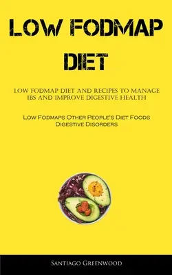Dieta a basso contenuto di Fodmap: Dieta e ricette a basso contenuto di FODMAP per gestire la sindrome dell'intestino irritabile e migliorare la salute dell'apparato digerente (Low Fodmaps Other People's Diet Foods Digestiv - Low Fodmap Diet: Low FODMAP Diet And Recipes To Manage IBS And Improve Digestive Health (Low Fodmaps Other People's Diet Foods Digestiv