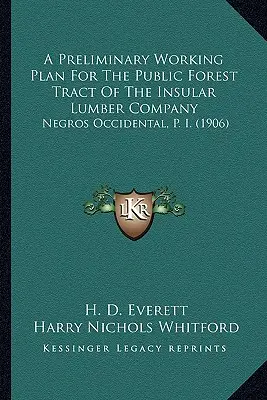 Un piano di lavoro preliminare per il tratto di foresta pubblica della Insular Lumber Company: Negros Occidental, P. I. (1906) - A Preliminary Working Plan For The Public Forest Tract Of The Insular Lumber Company: Negros Occidental, P. I. (1906)