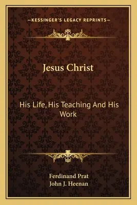 Gesù Cristo: La sua vita, il suo insegnamento e la sua opera - Jesus Christ: His Life, His Teaching And His Work