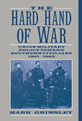 La dura mano della guerra: la politica militare dell'Unione verso i civili del Sud, 1861-1865 - The Hard Hand of War: Union Military Policy Toward Southern Civilians, 1861 1865