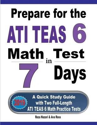 Prepararsi al test ATI TEAS 6 di matematica in 7 giorni: Una guida rapida allo studio con due test pratici completi di matematica per l'ATI TEAS 6 - Prepare for the ATI TEAS 6 Math Test in 7 Days: A Quick Study Guide with Two Full-Length ATI TEAS 6 Math Practice Tests