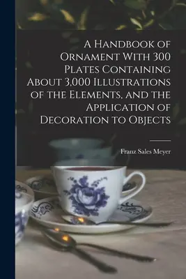 Un manuale di ornamento con 300 tavole contenenti circa 3.000 illustrazioni degli elementi e dell'applicazione della decorazione agli oggetti - A Handbook of Ornament With 300 Plates Containing About 3,000 Illustrations of the Elements, and the Application of Decoration to Objects