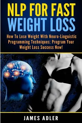 PNL per una rapida perdita di peso: come perdere peso con la programmazione neuro linguistica - NLP For Fast Weight Loss: How To Lose Weight With Neuro Linguistic Programming
