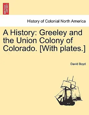 Una storia: Greeley e la Colonia dell'Unione del Colorado. [Con tavole.] - A History: Greeley and the Union Colony of Colorado. [With plates.]