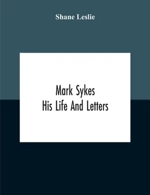 Mark Sykes: la sua vita e le sue lettere - Mark Sykes: His Life And Letters