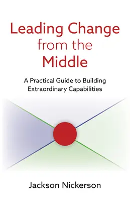 Guidare il cambiamento dal centro: Una guida pratica per costruire capacità straordinarie - Leading Change from the Middle: A Practical Guide to Building Extraordinary Capabilities