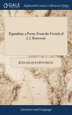 Pigmalione, un poema. Dal francese di J. J. Rousseau - Pygmalion, a Poem. From the French of J. J. Rousseau
