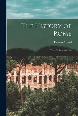Storia di Roma: Tre volumi in uno - The History of Rome: Three Volumes in One