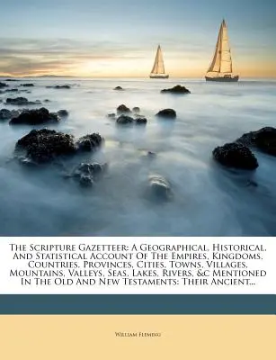 Il gazzettino delle Scritture: A Geographical, Historical, And Statistical Account Of The Empires, Kingdoms, Countries, Provinces, Cities, Towns, Vil - The Scripture Gazetteer: A Geographical, Historical, And Statistical Account Of The Empires, Kingdoms, Countries, Provinces, Cities, Towns, Vil