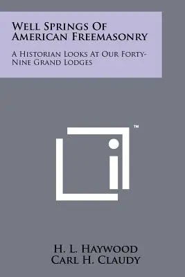 Le sorgenti della Massoneria americana: Uno storico guarda alle nostre quarantanove Grandi Logge - Well Springs Of American Freemasonry: A Historian Looks At Our Forty-Nine Grand Lodges