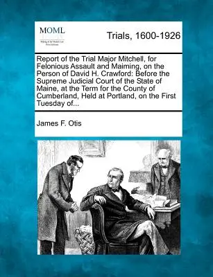 Relazione del processo al maggiore Mitchell, per aggressione criminale e mutilazione della persona di David H. Crawford, davanti alla Corte Suprema dello Stato di New York. - Report of the Trial Major Mitchell, for Felonious Assault and Maiming, on the Person of David H. Crawford: Before the Supreme Judicial Court of the St