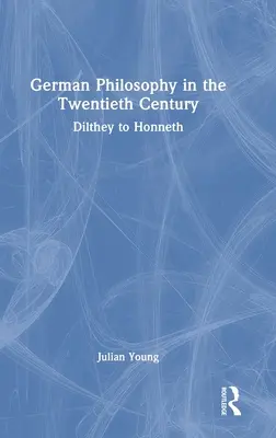 La filosofia tedesca nel XX secolo: Da Dilthey a Honneth - German Philosophy in the Twentieth Century: Dilthey to Honneth