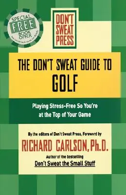 Guida al golf senza sudore: giocare senza stress per essere al top del gioco - The Don't Sweat Guide to Golf: Playing Stress-Free So You're at the Top of Your Game