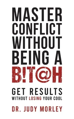 Padroneggiare il conflitto senza essere una stronza: Ottenere risultati senza perdere la calma - Master Conflict Without Being a Bitch: Get Results Without Losing Your Cool