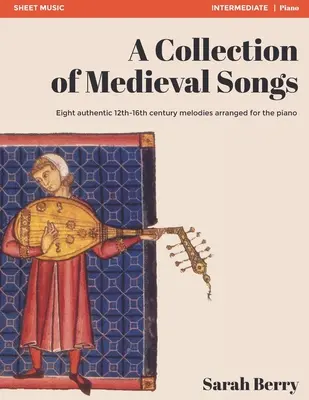 Una raccolta di canzoni medievali: Otto autentiche melodie del XII-XVI secolo arrangiate per il pianoforte - A Collection of Medieval Songs: Eight authentic 12th-16th century melodies arranged for the piano